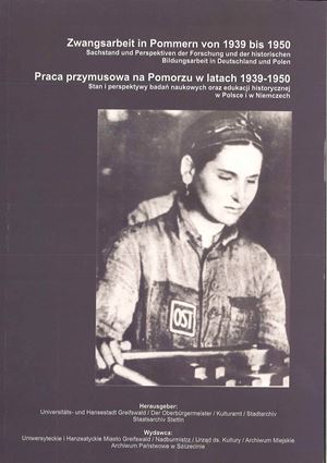 Veröffentlichung des Greifswalder Stadtarchivs gemeinsam mit dem Stettiner Staatsarchivs: Tagungsband Zwangsarbeit in Pommern 1939-1950 (Veröffentlichung 2014)